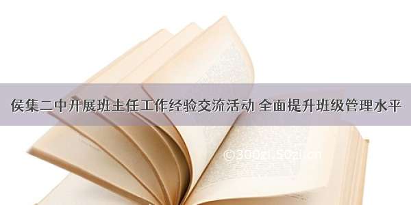 侯集二中开展班主任工作经验交流活动 全面提升班级管理水平