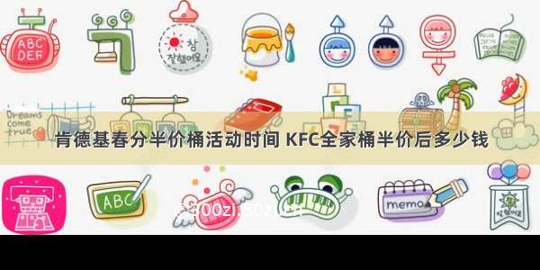 肯德基春分半价桶活动时间 KFC全家桶半价后多少钱