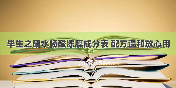 毕生之研水杨酸冻膜成分表 配方温和放心用