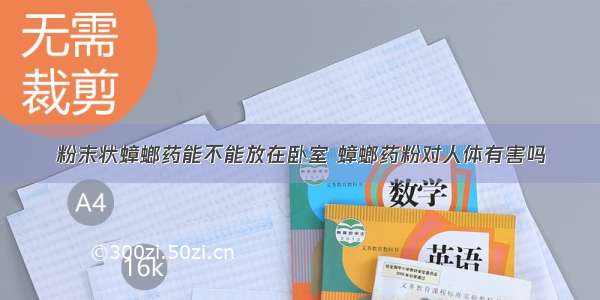 粉末状蟑螂药能不能放在卧室 蟑螂药粉对人体有害吗