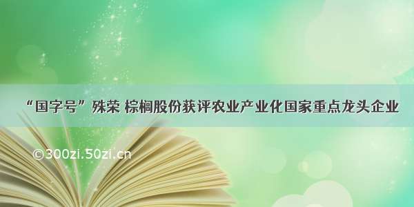 “国字号”殊荣 棕榈股份获评农业产业化国家重点龙头企业