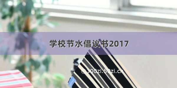 学校节水倡议书2017