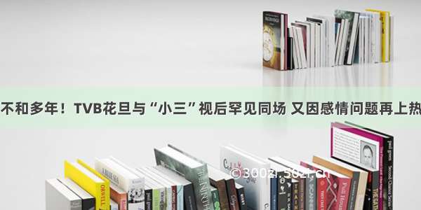 传不和多年！TVB花旦与“小三”视后罕见同场 又因感情问题再上热搜