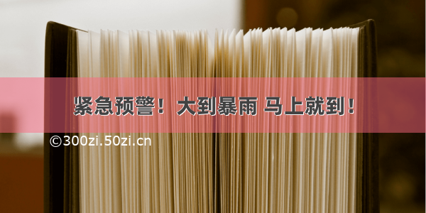 紧急预警！大到暴雨 马上就到！