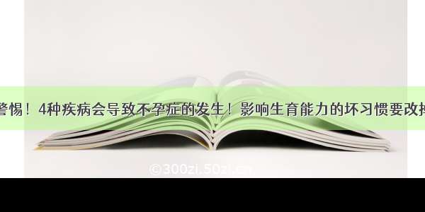 警惕！4种疾病会导致不孕症的发生！影响生育能力的坏习惯要改掉