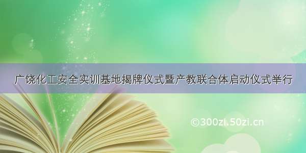 广饶化工安全实训基地揭牌仪式暨产教联合体启动仪式举行