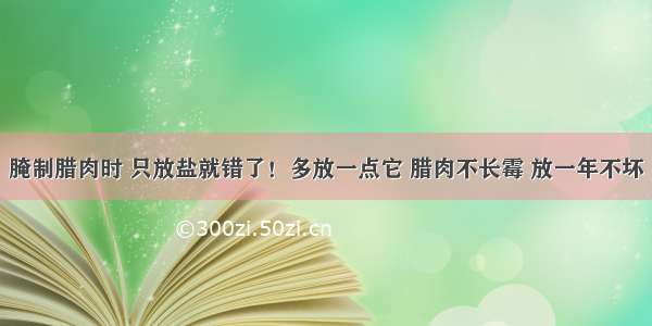 腌制腊肉时 只放盐就错了！多放一点它 腊肉不长霉 放一年不坏