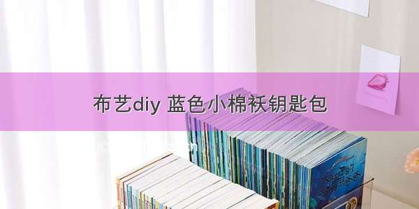 布艺diy 蓝色小棉袄钥匙包