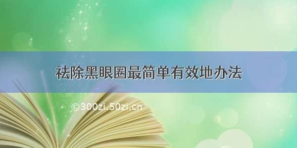 祛除黑眼圈最简单有效地办法