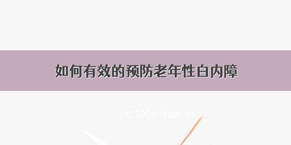 如何有效的预防老年性白内障