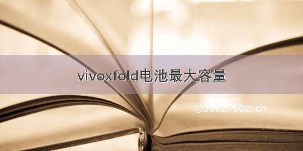 vivoxfold电池最大容量