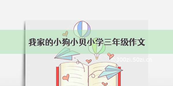 我家的小狗小贝小学三年级作文