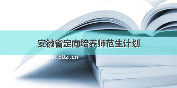 安徽省定向培养师范生计划