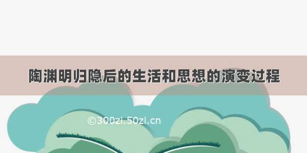 陶渊明归隐后的生活和思想的演变过程