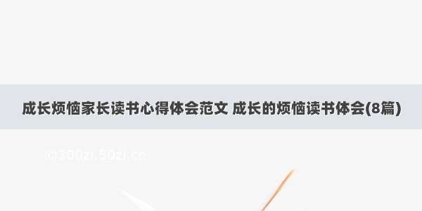 成长烦恼家长读书心得体会范文 成长的烦恼读书体会(8篇)