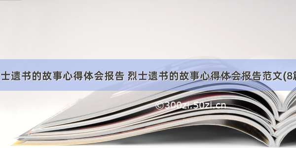 烈士遗书的故事心得体会报告 烈士遗书的故事心得体会报告范文(8篇)