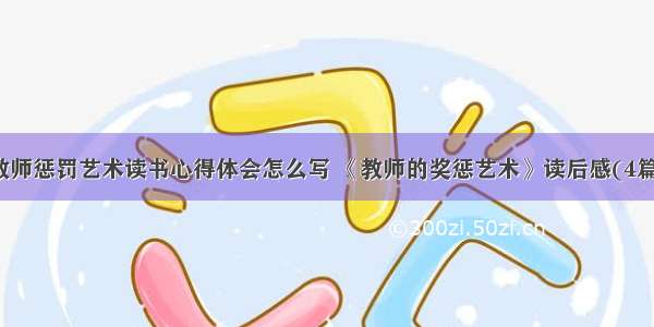 教师惩罚艺术读书心得体会怎么写 《教师的奖惩艺术》读后感(4篇)