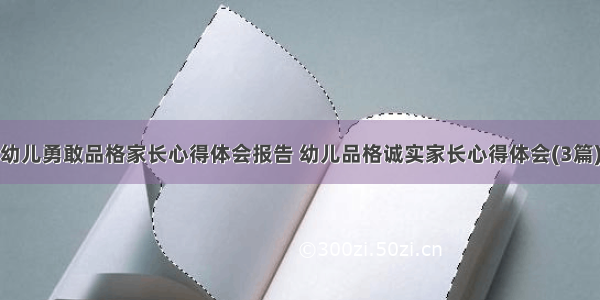 幼儿勇敢品格家长心得体会报告 幼儿品格诚实家长心得体会(3篇)