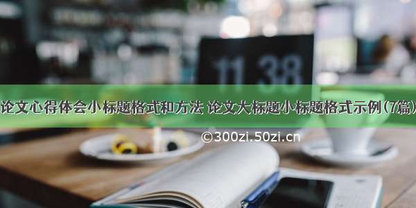 论文心得体会小标题格式和方法 论文大标题小标题格式示例(7篇)