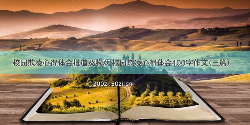 校园欺凌心得体会报道及收获 校园欺凌心得体会400字作文(三篇)