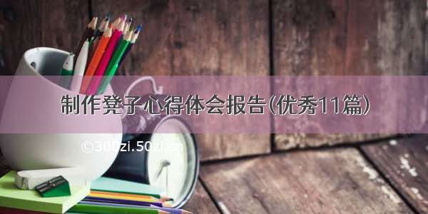 制作凳子心得体会报告(优秀11篇)