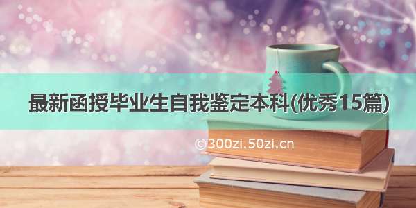 最新函授毕业生自我鉴定本科(优秀15篇)