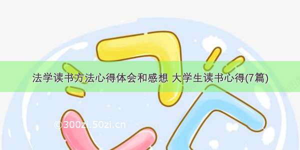 法学读书方法心得体会和感想 大学生读书心得(7篇)