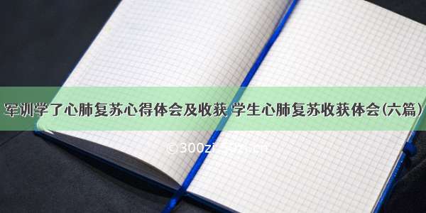 军训学了心肺复苏心得体会及收获 学生心肺复苏收获体会(六篇)