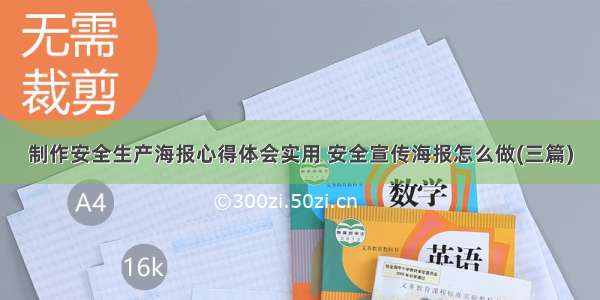 制作安全生产海报心得体会实用 安全宣传海报怎么做(三篇)