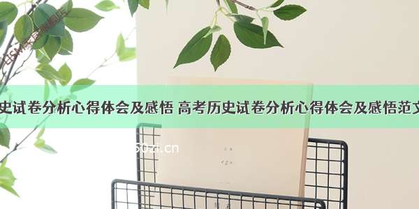 高考历史试卷分析心得体会及感悟 高考历史试卷分析心得体会及感悟范文(四篇)