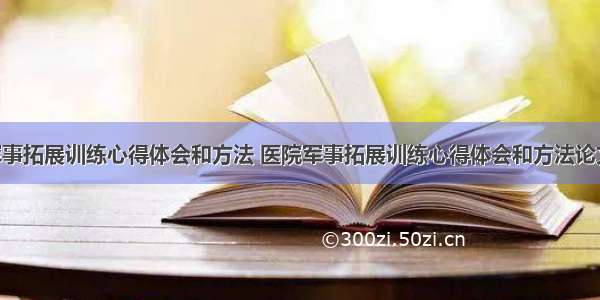 医院军事拓展训练心得体会和方法 医院军事拓展训练心得体会和方法论文(7篇)