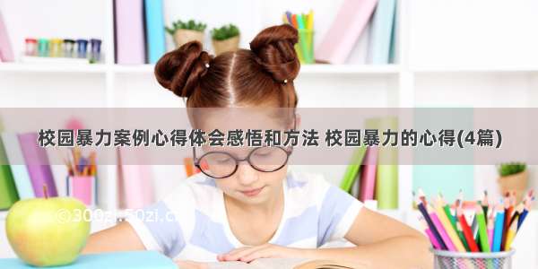 校园暴力案例心得体会感悟和方法 校园暴力的心得(4篇)