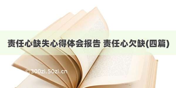 责任心缺失心得体会报告 责任心欠缺(四篇)