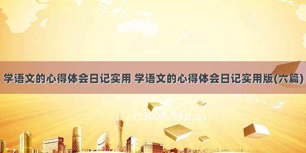 学语文的心得体会日记实用 学语文的心得体会日记实用版(六篇)