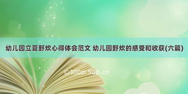 幼儿园立夏野炊心得体会范文 幼儿园野炊的感受和收获(六篇)