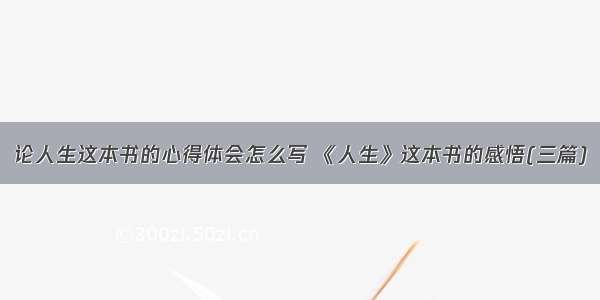 论人生这本书的心得体会怎么写 《人生》这本书的感悟(三篇)