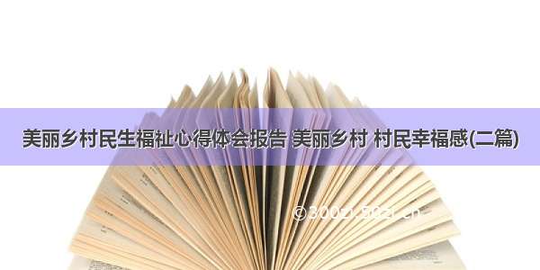 美丽乡村民生福祉心得体会报告 美丽乡村 村民幸福感(二篇)