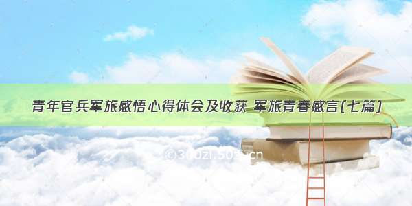 青年官兵军旅感悟心得体会及收获 军旅青春感言(七篇)