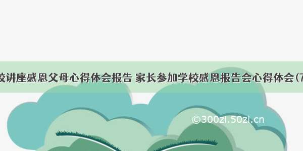 学校讲座感恩父母心得体会报告 家长参加学校感恩报告会心得体会(7篇)