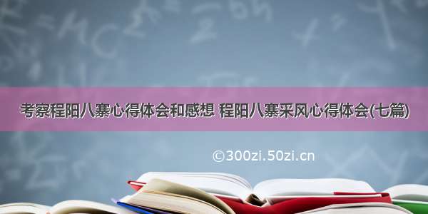 考察程阳八寨心得体会和感想 程阳八寨采风心得体会(七篇)