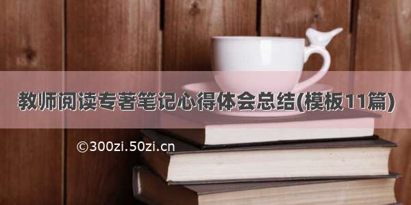 教师阅读专著笔记心得体会总结(模板11篇)