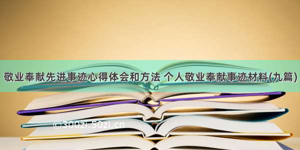 敬业奉献先进事迹心得体会和方法 个人敬业奉献事迹材料(九篇)