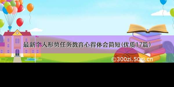 最新个人形势任务教育心得体会简短(优质17篇)