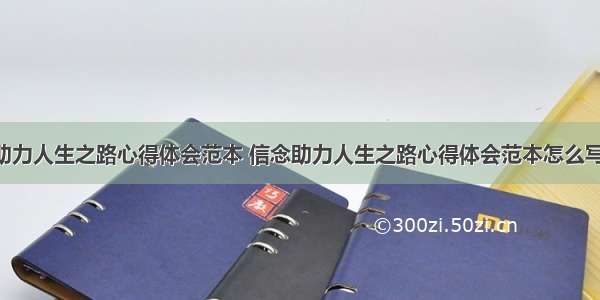 信念助力人生之路心得体会范本 信念助力人生之路心得体会范本怎么写(9篇)