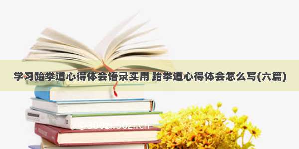 学习跆拳道心得体会语录实用 跆拳道心得体会怎么写(六篇)