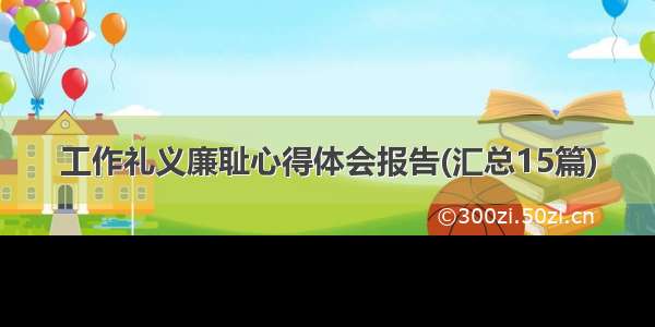 工作礼义廉耻心得体会报告(汇总15篇)