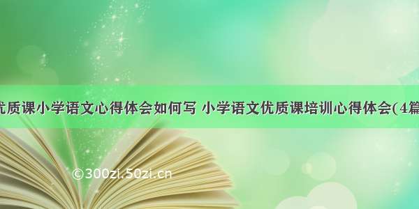 优质课小学语文心得体会如何写 小学语文优质课培训心得体会(4篇)