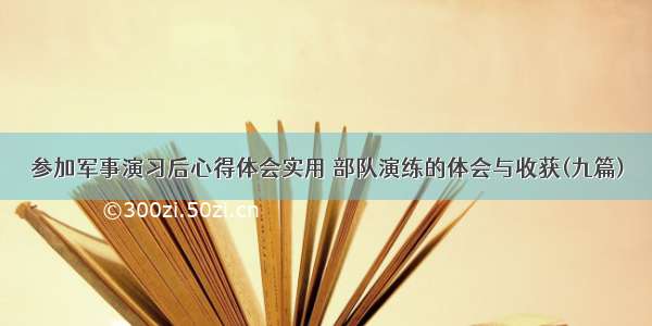 参加军事演习后心得体会实用 部队演练的体会与收获(九篇)