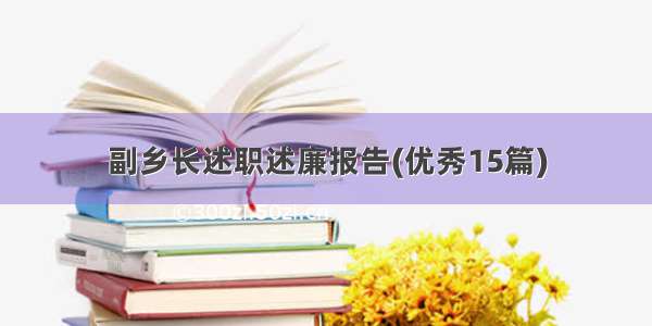 副乡长述职述廉报告(优秀15篇)