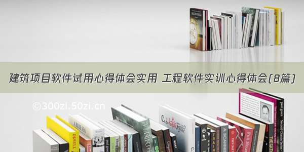 建筑项目软件试用心得体会实用 工程软件实训心得体会(8篇)